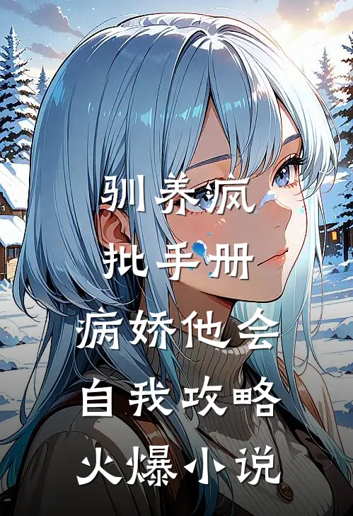 驯养疯批手册：病娇他会自我攻略火爆小说