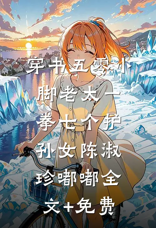 穿书五零小脚老太一拳七个护孙女陈淑珍嘟嘟全文+免费
