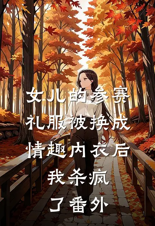 女儿的参赛礼服被换成情趣内衣后，我杀疯了番外