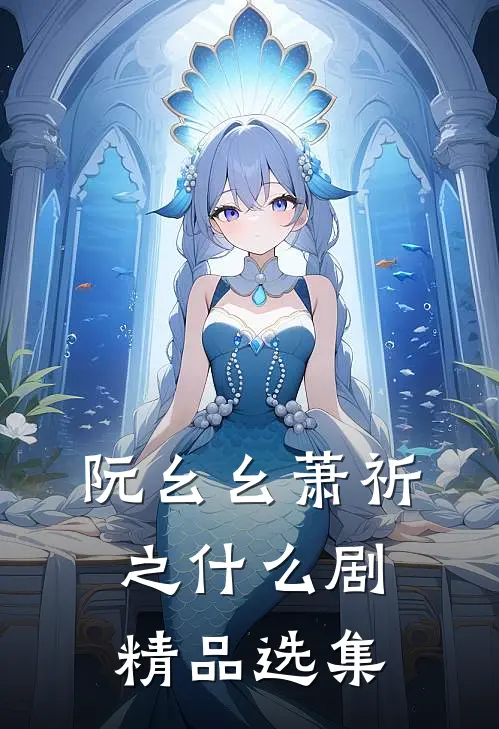 阮幺幺萧祈之什么剧精品选集