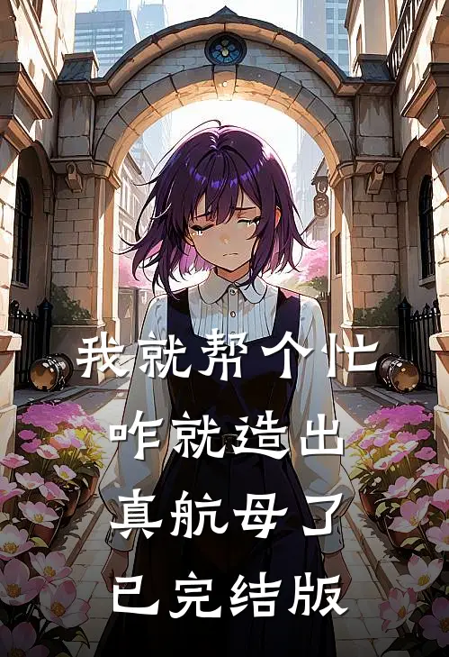 我就帮个忙，咋就造出真航母了已完结版