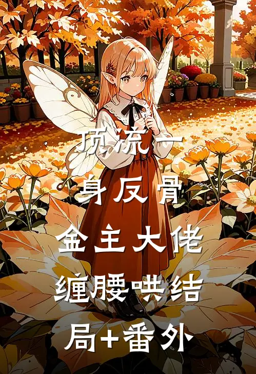 顶流一身反骨，金主大佬缠腰哄结局+番外