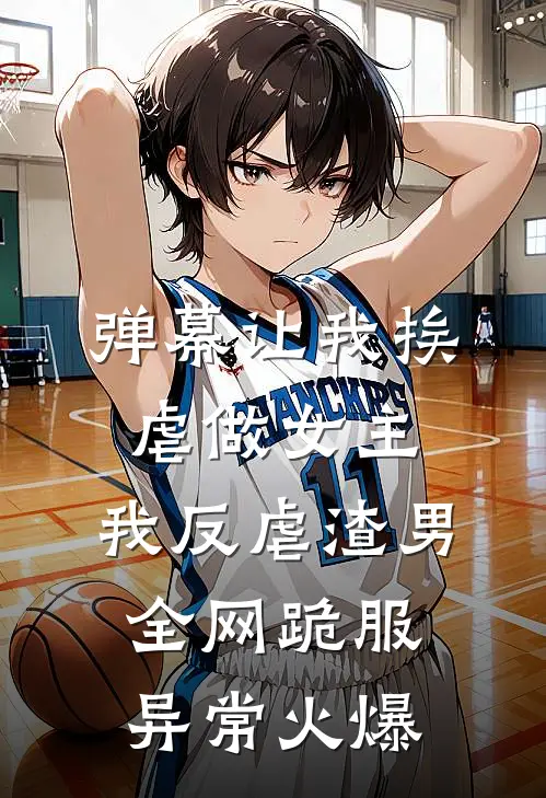 弹幕让我挨虐做女主，我反虐渣男全网跪服异常火爆