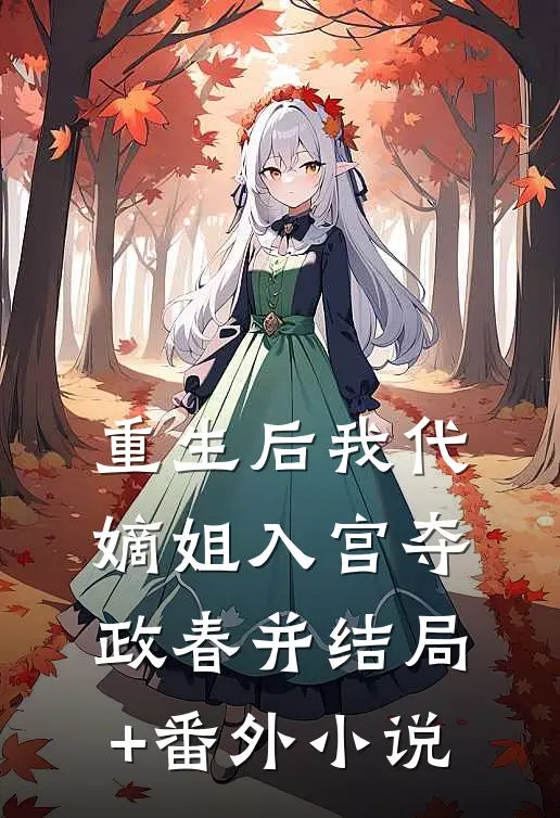 重生后我代嫡姐入宫夺政春并结局+番外小说