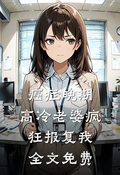癌症晚期，高冷老婆疯狂报复我全文免费