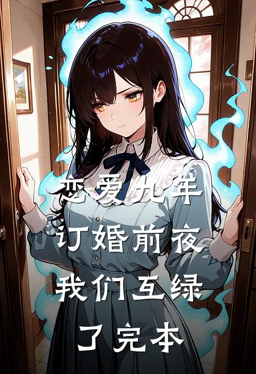 恋爱九年，订婚前夜我们互绿了完本