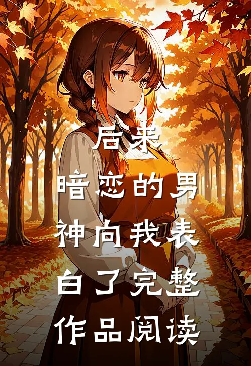 后来，暗恋的男神向我表白了完整作品阅读