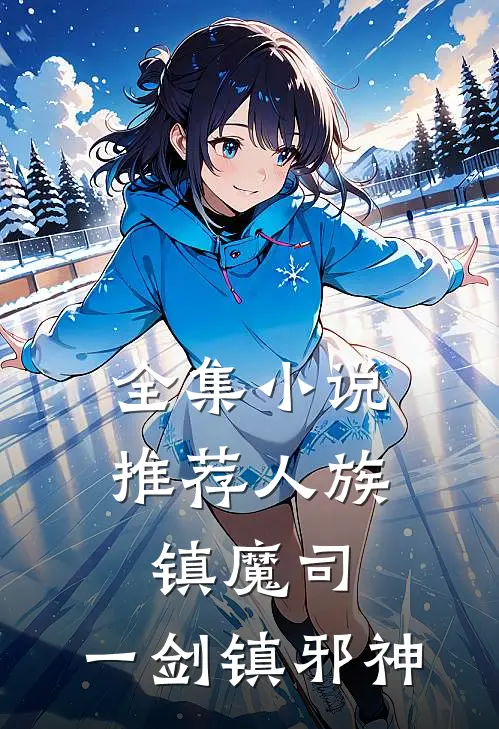 全集小说推荐人族镇魔司，一剑镇邪神