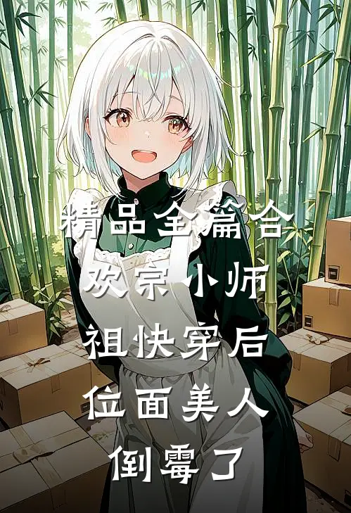 精品全篇合欢宗小师祖快穿后，位面美人倒霉了