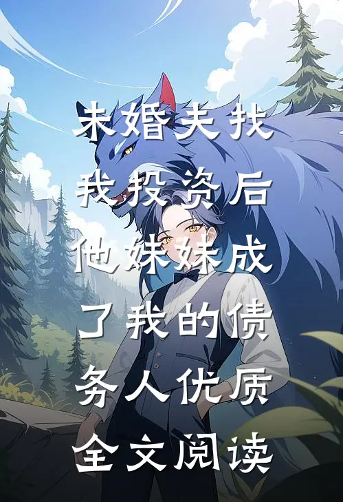 未婚夫找我投资后，他妹妹成了我的债务人优质全文阅读
