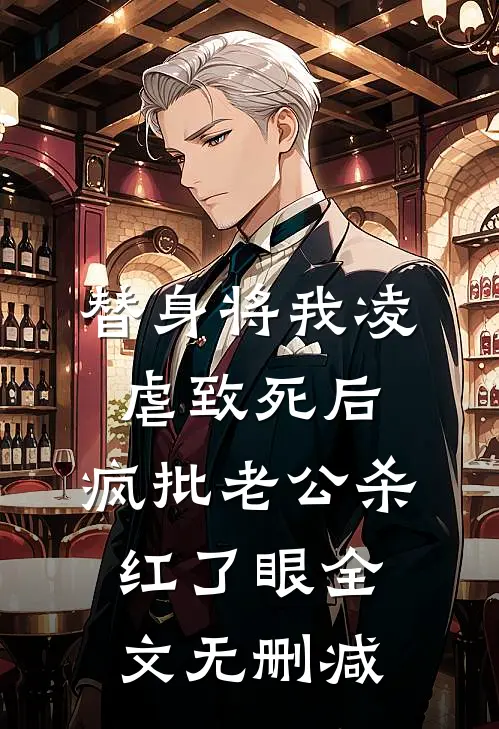 替身将我凌虐致死后，疯批老公杀红了眼全文无删减