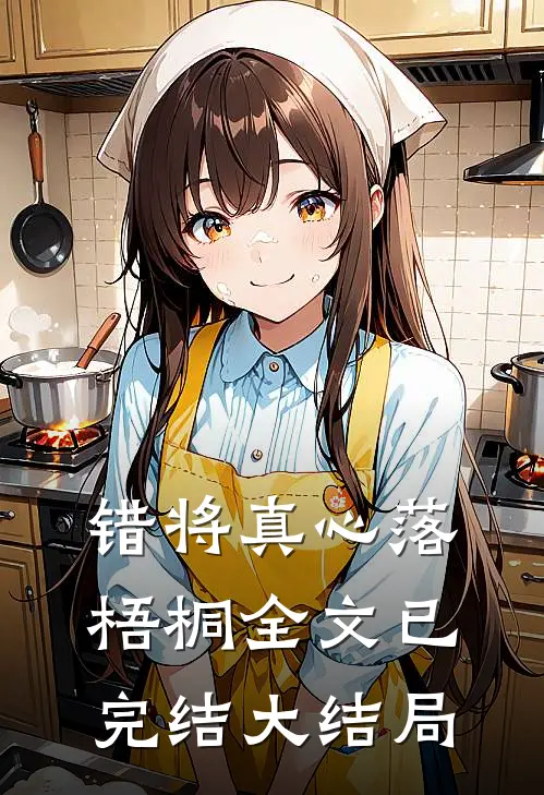 错将真心落梧桐全文已完结大结局