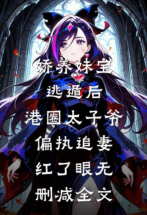 娇养妹宝逃遁后，港圈太子爷偏执追妻红了眼无删减全文