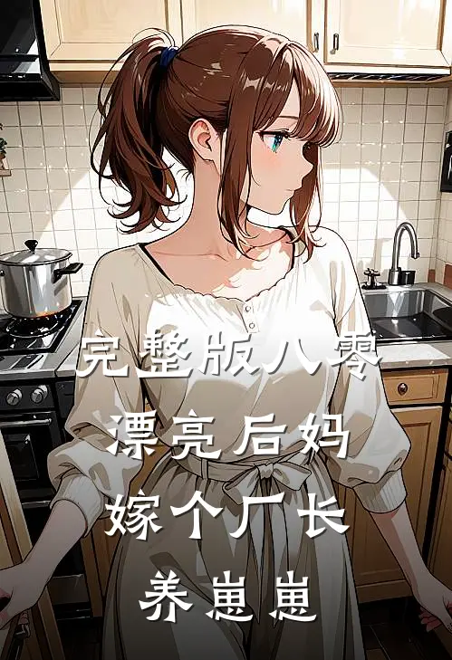 完整版八零漂亮后妈，嫁个厂长养崽崽