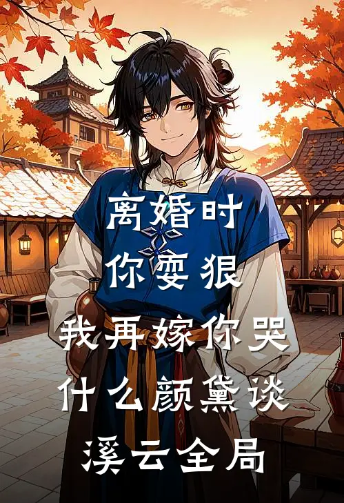 离婚时你耍狠，我再嫁你哭什么颜黛谈溪云全局