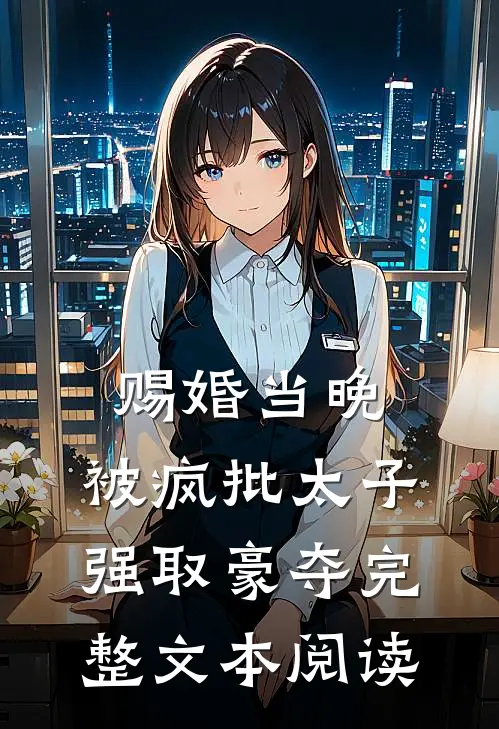 赐婚当晚，被疯批太子强取豪夺完整文本阅读