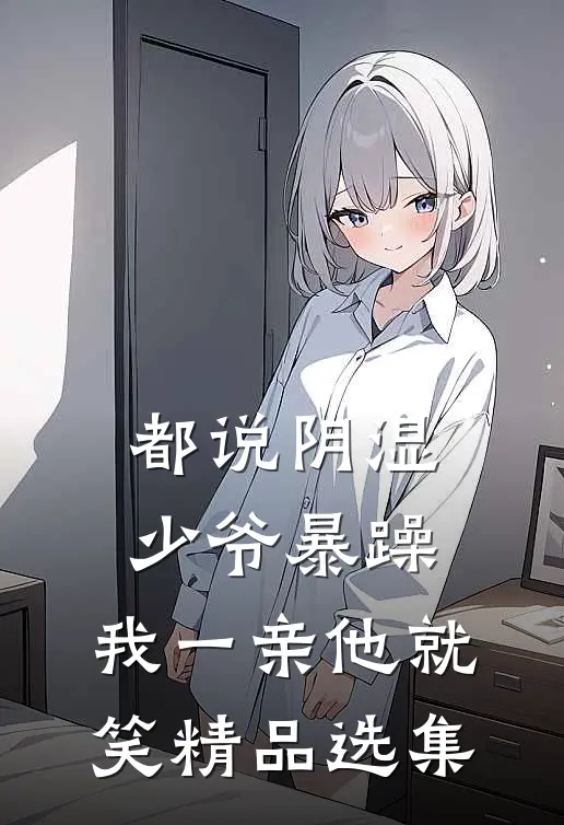 都说阴湿少爷暴躁，我一亲他就笑精品选集