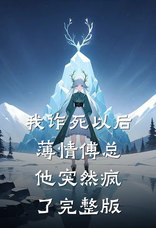 我诈死以后，薄情傅总他突然疯了完整版