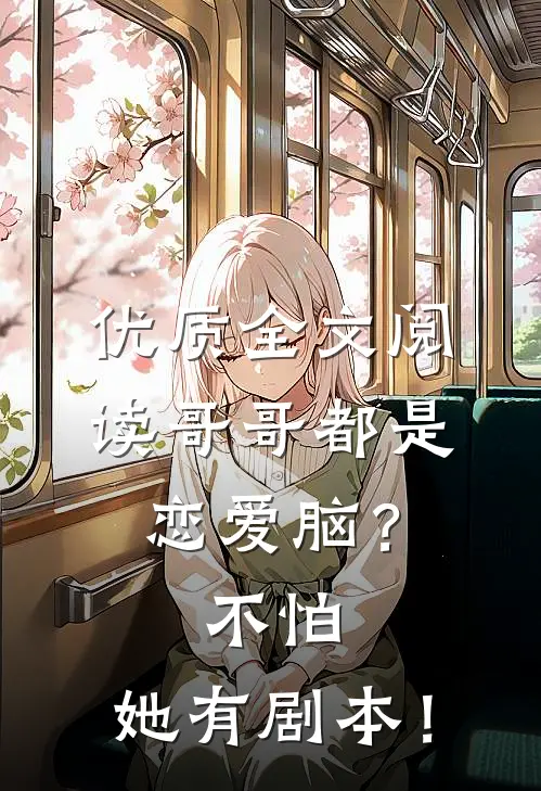 优质全文阅读哥哥都是恋爱脑？不怕，她有剧本！