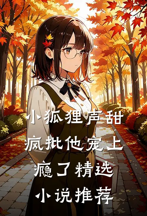 小狐狸声甜，疯批他宠上瘾了精选小说推荐