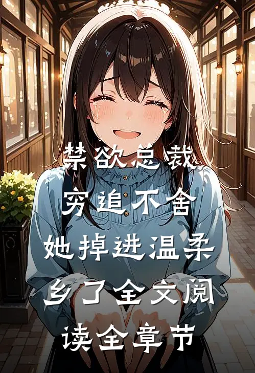 禁欲总裁穷追不舍,她掉进温柔乡了全文阅读全章节