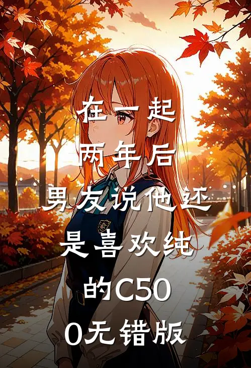 在一起两年后，男友说他还是喜欢纯的C500无错版