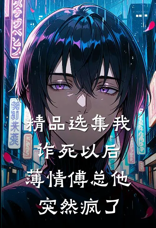 精品选集我诈死以后，薄情傅总他突然疯了