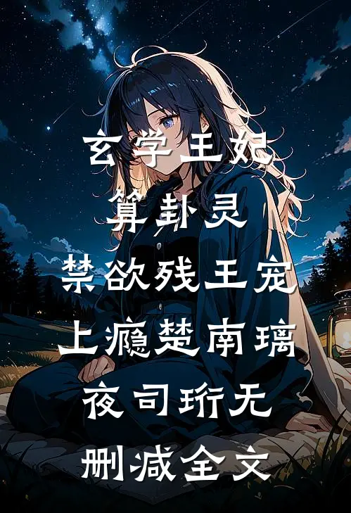 玄学王妃算卦灵，禁欲残王宠上瘾楚南璃夜司珩无删减全文