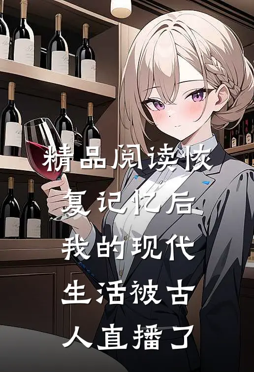 精品阅读恢复记忆后，我的现代生活被古人直播了