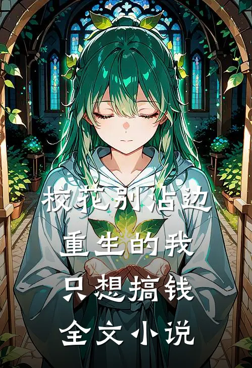 校花别沾边，重生的我只想搞钱全文小说