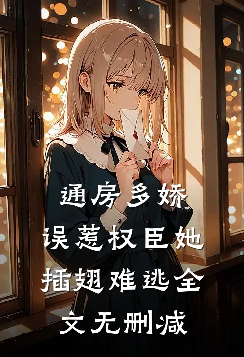 通房多娇：误惹权臣她插翅难逃全文无删减