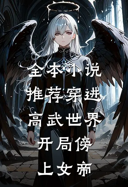 全本小说推荐穿进高武世界，开局傍上女帝
