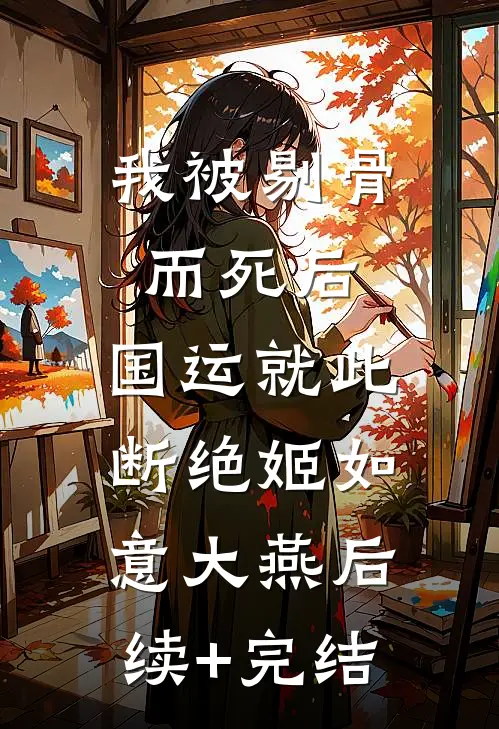 我被剔骨而死后，国运就此断绝姬如意大燕后续+完结