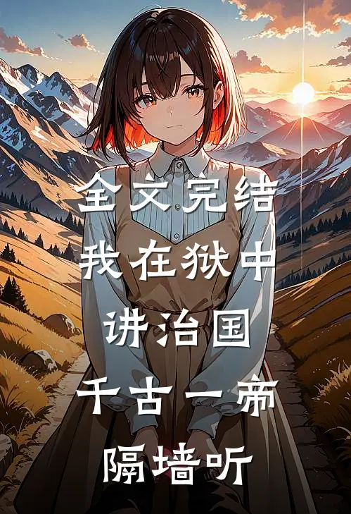 全文完结我在狱中讲治国，千古一帝隔墙听