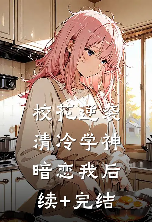 校花逆袭：清冷学神暗恋我后续+完结