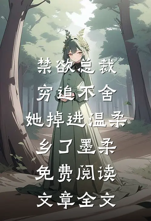 禁欲总裁穷追不舍,她掉进温柔乡了墨柔免费阅读文章全文