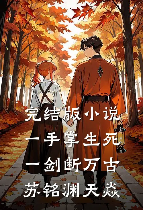 完结版小说一手掌生死，一剑断万古苏铭渊天焱