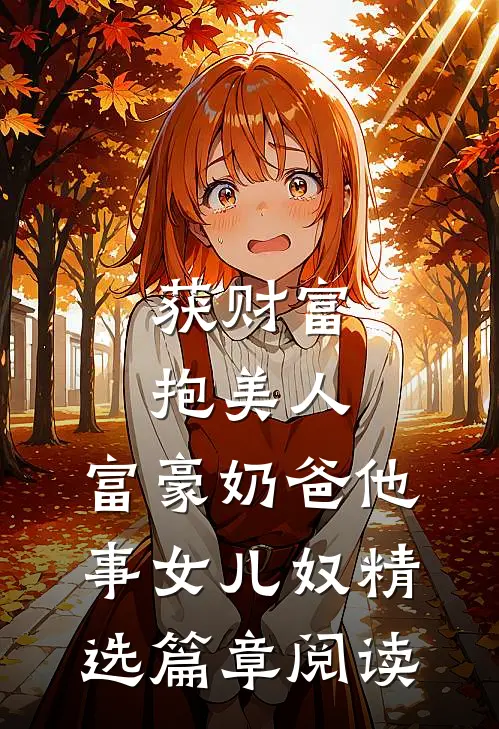 获财富，抱美人，富豪奶爸他事女儿奴精选篇章阅读