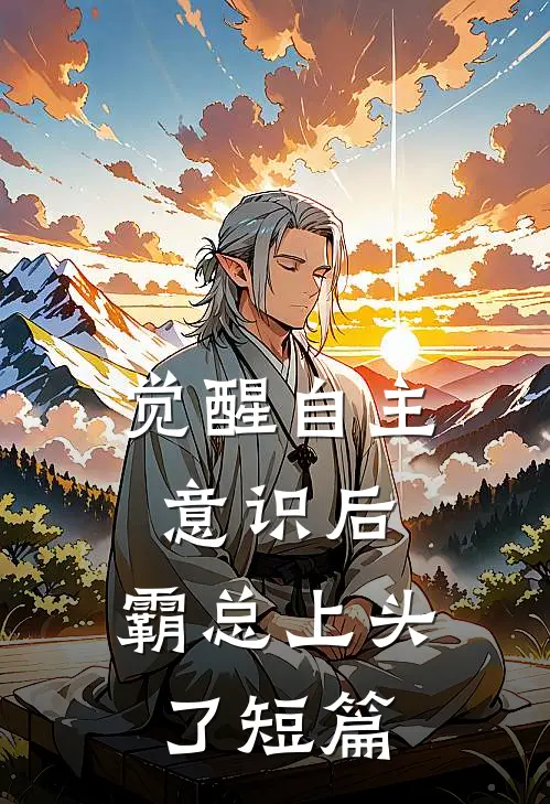 觉醒自主意识后，霸总上头了短篇