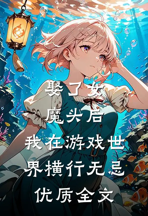 娶了女魔头后，我在游戏世界横行无忌优质全文