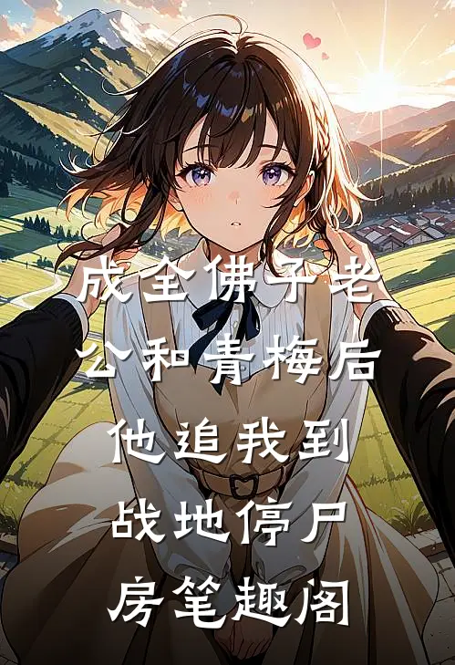 成全佛子老公和青梅后，他追我到战地停尸房笔趣阁