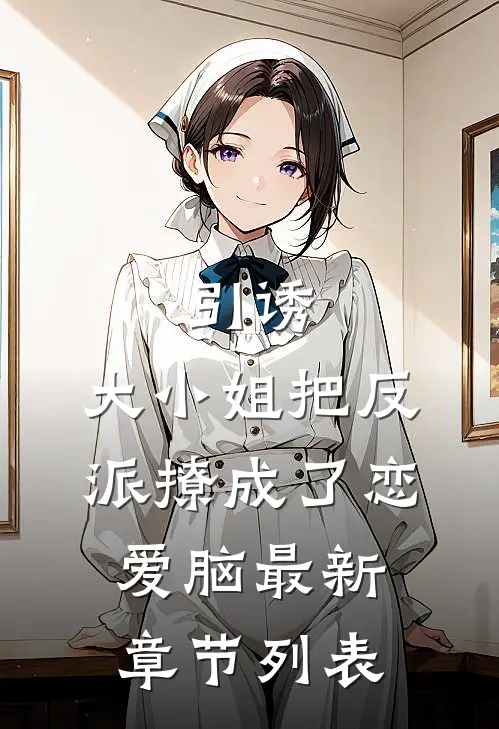 引诱：大小姐把反派撩成了恋爱脑最新章节列表