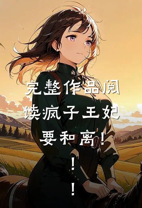 完整作品阅读疯子王妃要和离！！！
