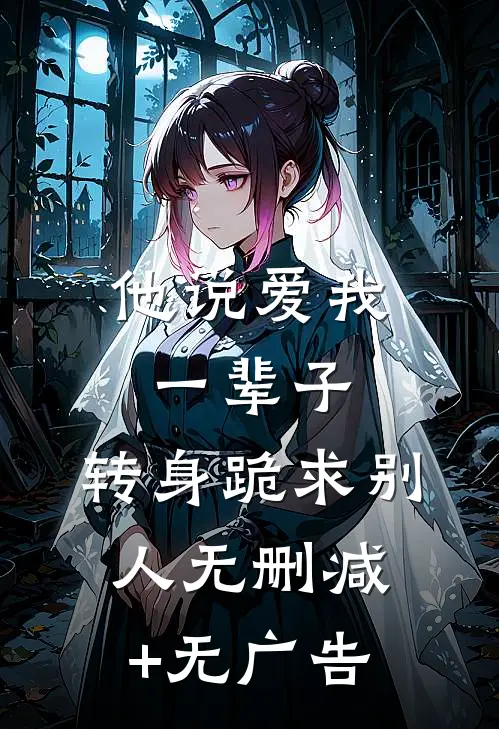 他说爱我一辈子，转身跪求别人无删减+无广告
