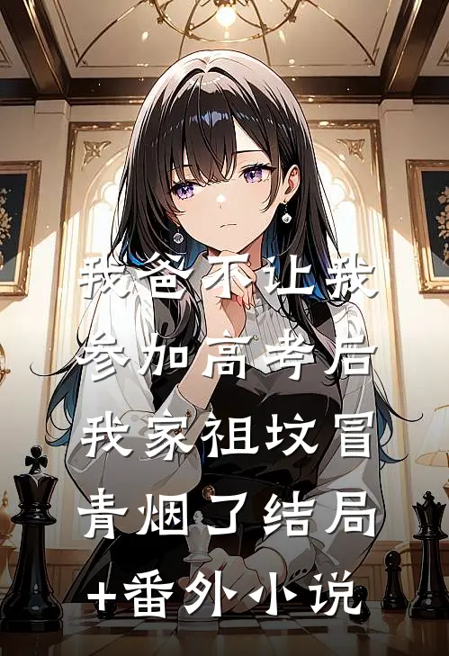 我爸不让我参加高考后，我家祖坟冒青烟了结局+番外小说