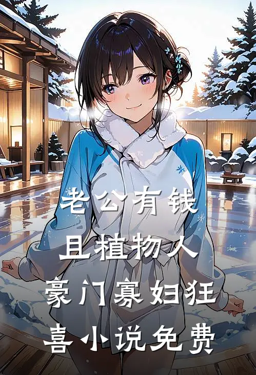 老公有钱且植物人，豪门寡妇狂喜小说免费