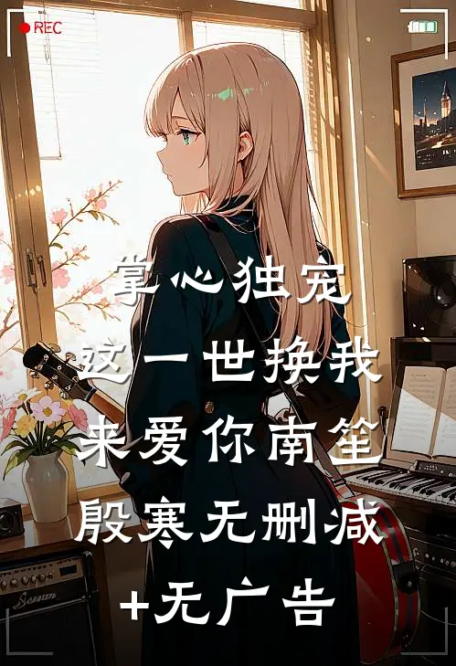 掌心独宠：这一世换我来爱你南笙殷寒无删减+无广告