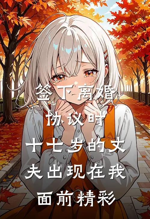 签下离婚协议时，十七岁的丈夫出现在我面前精彩