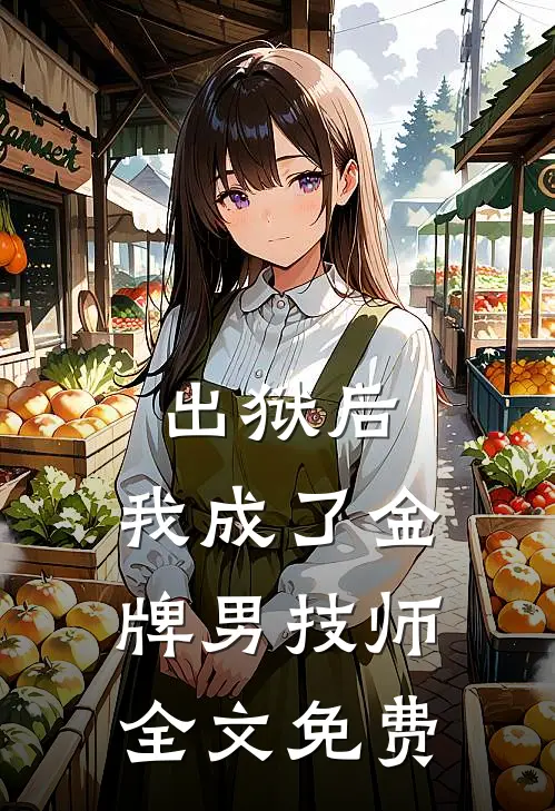 出狱后，我成了金牌男技师全文免费