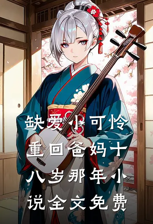 缺爱小可怜重回爸妈十八岁那年小说全文免费